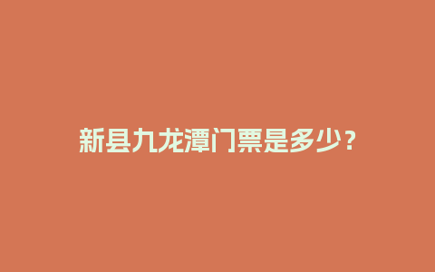 新县九龙潭门票是多少？