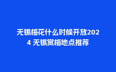 无锡梅花什么时候开放2024 无锡赏梅地点推荐