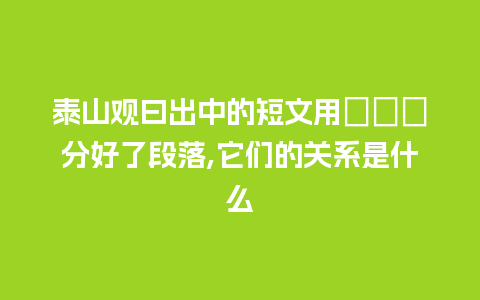 泰山观曰出中的短文用″‖″分好了段落,它们的关系是什么