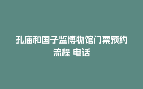 孔庙和国子监博物馆门票预约流程 电话