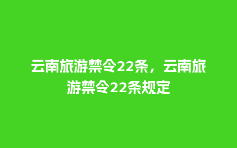 云南旅游禁令22条，云南旅游禁令22条规定