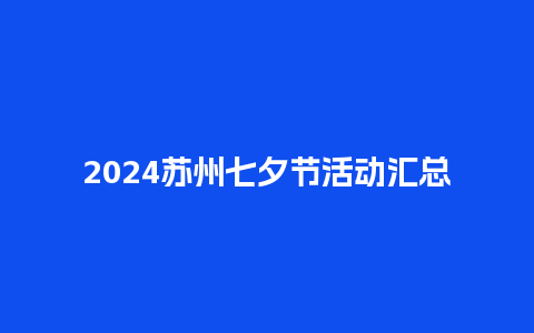 2024苏州七夕节活动汇总