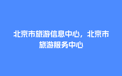 北京市旅游信息中心，北京市旅游服务中心