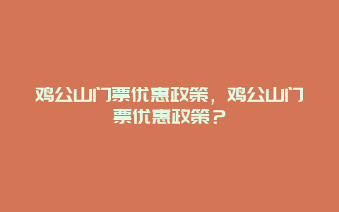 鸡公山门票优惠政策，鸡公山门票优惠政策？