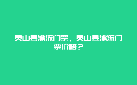 灵山县漂流门票，灵山县漂流门票价格？