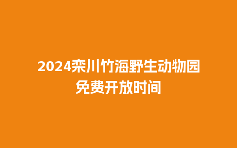 2024栾川竹海野生动物园免费开放时间