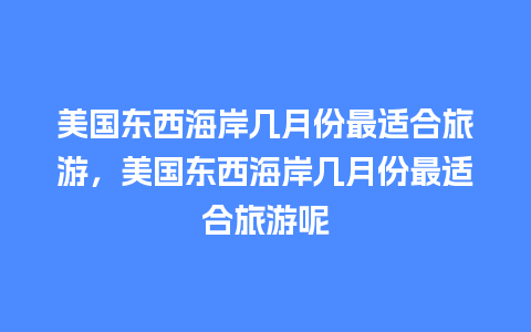 美国东西海岸几月份最适合旅游，美国东西海岸几月份最适合旅游呢