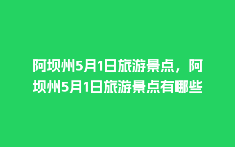 阿坝州5月1日旅游景点，阿坝州5月1日旅游景点有哪些