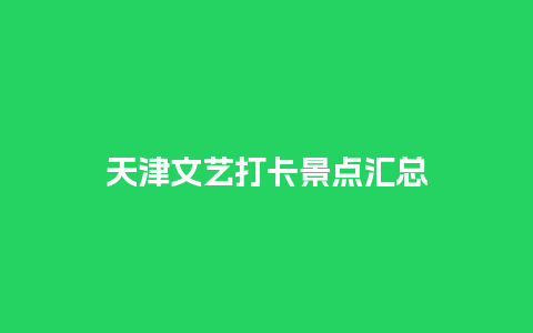 天津文艺打卡景点汇总