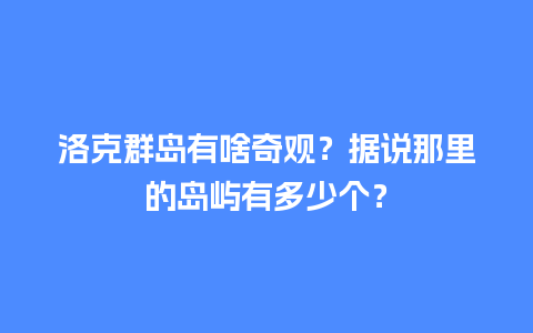 洛克群岛有啥奇观？据说那里的岛屿有多少个？