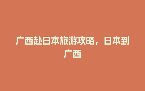 广西赴日本旅游攻略，日本到广西