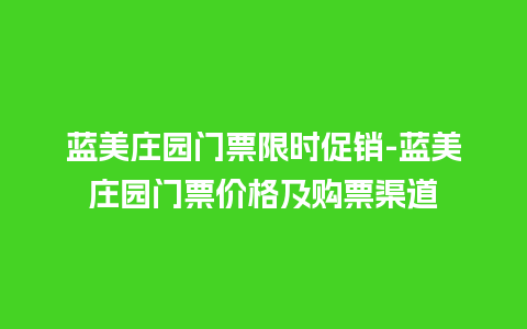 蓝美庄园门票限时促销-蓝美庄园门票价格及购票渠道