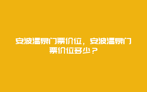 安波温泉门票价位，安波温泉门票价位多少？