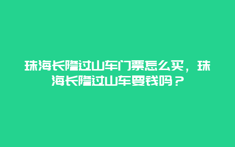 珠海长隆过山车门票怎么买，珠海长隆过山车要钱吗？