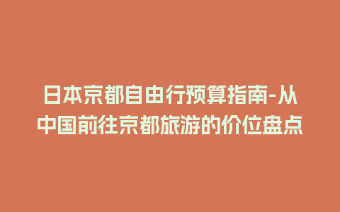 日本京都自由行预算指南-从中国前往京都旅游的价位盘点