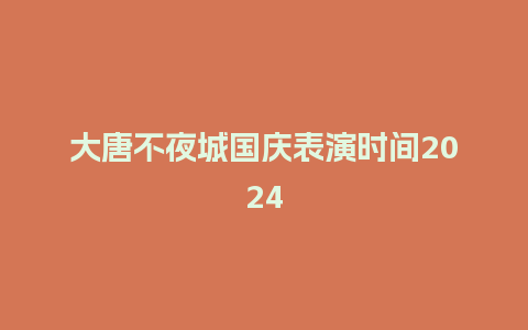 大唐不夜城国庆表演时间2024