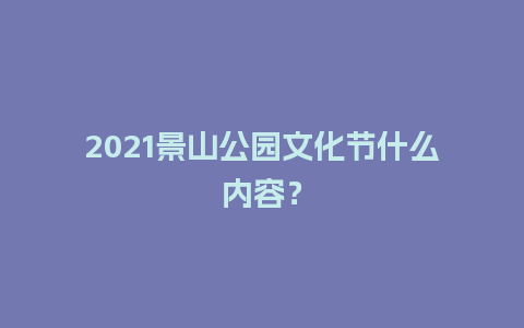 2021景山公园文化节什么内容？