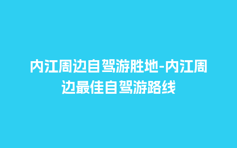 内江周边自驾游胜地-内江周边最佳自驾游路线