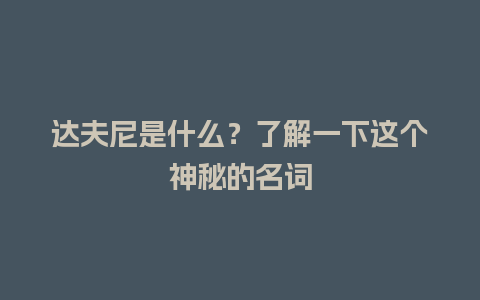 达夫尼是什么？了解一下这个神秘的名词