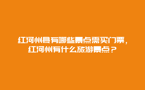 红河州县有哪些景点需买门票，红河州有什么旅游景点？