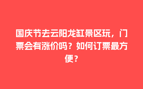 国庆节去云阳龙缸景区玩，门票会有涨价吗？如何订票最方便？