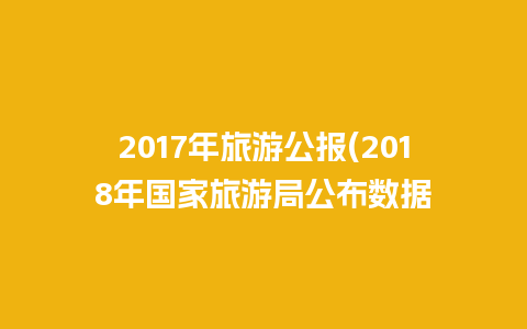 2017年旅游公报(2018年国家旅游局公布数据