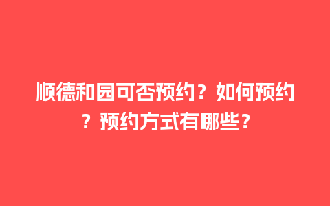 顺德和园可否预约？如何预约？预约方式有哪些？