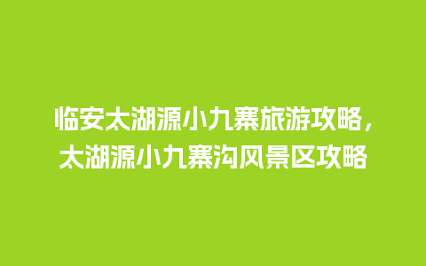 临安太湖源小九寨旅游攻略，太湖源小九寨沟风景区攻略