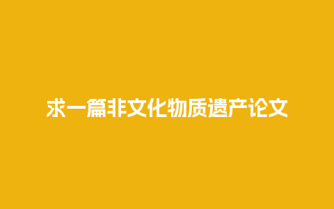 求一篇非文化物质遗产论文