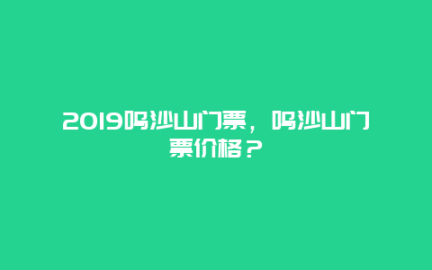 2024鸣沙山门票，鸣沙山门票价格？