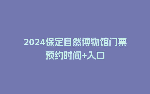 2024保定自然博物馆门票预约时间+入口