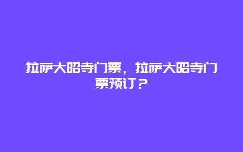 拉萨大昭寺门票，拉萨大昭寺门票预订？