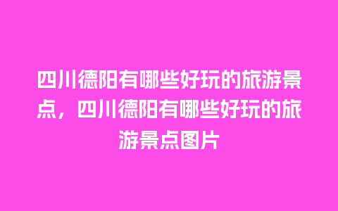 四川德阳有哪些好玩的旅游景点，四川德阳有哪些好玩的旅游景点图片