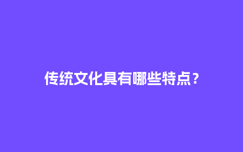 传统文化具有哪些特点？