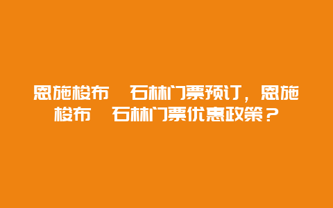 恩施梭布垭石林门票预订，恩施梭布垭石林门票优惠政策？