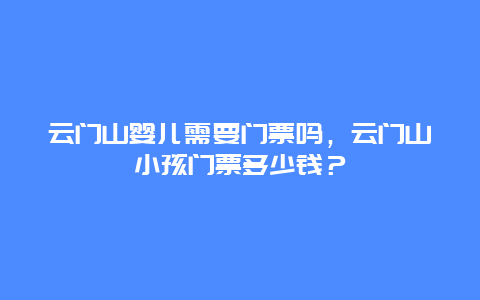 云门山婴儿需要门票吗，云门山小孩门票多少钱？