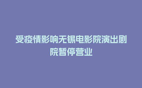 受疫情影响无锡电影院演出剧院暂停营业