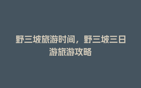 野三坡旅游时间，野三坡三日游旅游攻略