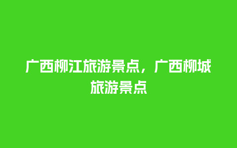 广西柳江旅游景点，广西柳城旅游景点