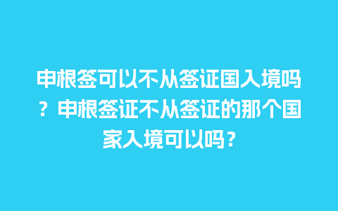 申根签可以不从签证国入境吗？申根签证不从签证的那个国家入境可以吗？