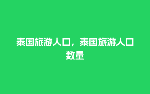 泰国旅游人口，泰国旅游人口数量