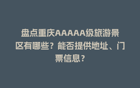 盘点重庆AAAAA级旅游景区有哪些？能否提供地址、门票信息？