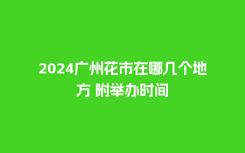 2024广州花市在哪几个地方 附举办时间