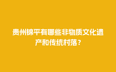 贵州锦平有哪些非物质文化遗产和传统村落？