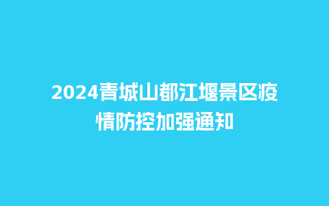 2024青城山都江堰景区疫情防控加强通知