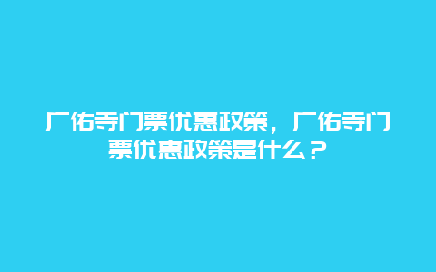 广佑寺门票优惠政策，广佑寺门票优惠政策是什么？