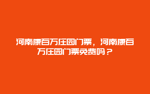 河南康百万庄园门票，河南康百万庄园门票免费吗？