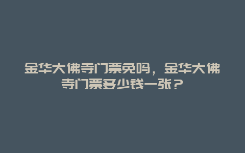 金华大佛寺门票免吗，金华大佛寺门票多少钱一张？