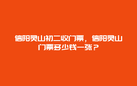 信阳灵山初二收门票，信阳灵山门票多少钱一张？