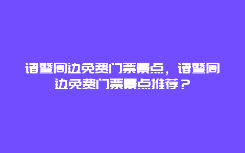 诸暨周边免费门票景点，诸暨周边免费门票景点推荐？